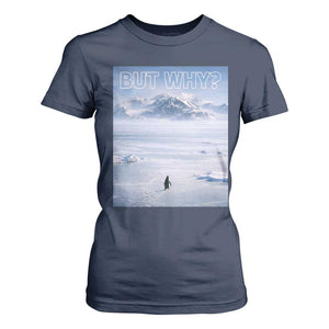 Funny Nihilist Penguin But Why Meme T Shirt For Women Existential Arctic Scene Icy Wilderness Quiet Thinkers TS02 Navy Print Your Wear