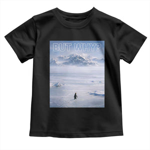 Funny Nihilist Penguin But Why Meme Toddler T Shirt Existential Arctic Scene Icy Wilderness Quiet Thinkers TS02 Black Print Your Wear