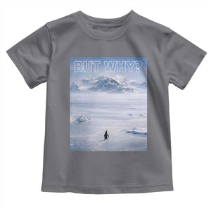 Funny Nihilist Penguin But Why Meme Toddler T Shirt Existential Arctic Scene Icy Wilderness Quiet Thinkers TS02 Charcoal Print Your Wear