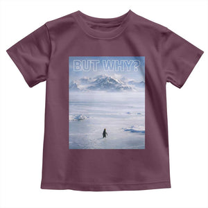 Funny Nihilist Penguin But Why Meme Toddler T Shirt Existential Arctic Scene Icy Wilderness Quiet Thinkers TS02 Maroon Print Your Wear