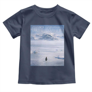 Funny Nihilist Penguin But Why Meme Toddler T Shirt Existential Arctic Scene Icy Wilderness Quiet Thinkers TS02 Navy Print Your Wear