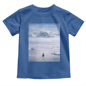 Funny Nihilist Penguin But Why Meme Toddler T Shirt Existential Arctic Scene Icy Wilderness Quiet Thinkers TS02 Royal Blue Print Your Wear
