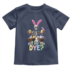 Funny Easter Skeleton Toddler T Shirt But Did You Dye Easter Day Sunday TS02 Navy Print Your Wear