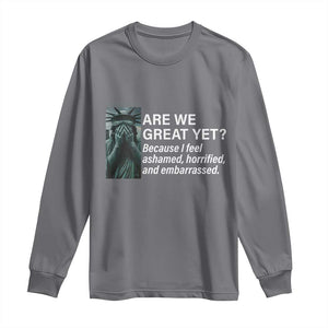 Are We Great Yet Because I Feel Ashamed Long Sleeve Shirt Horrified Embarrassed Crying Statue of Liberty TS02 Charcoal Print Your Wear