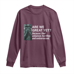 Are We Great Yet Because I Feel Ashamed Long Sleeve Shirt Horrified Embarrassed Crying Statue of Liberty TS02 Maroon Print Your Wear