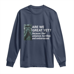 Are We Great Yet Because I Feel Ashamed Long Sleeve Shirt Horrified Embarrassed Crying Statue of Liberty TS02 Navy Print Your Wear