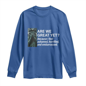 Are We Great Yet Because I Feel Ashamed Long Sleeve Shirt Horrified Embarrassed Crying Statue of Liberty TS02 Royal Blue Print Your Wear