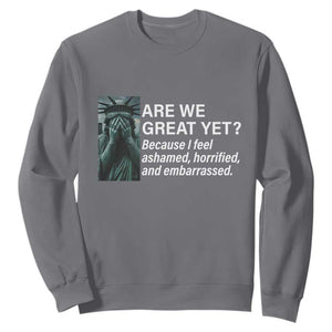 Are We Great Yet Because I Feel Ashamed Sweatshirt Horrified Embarrassed Crying Statue of Liberty TS02 Charcoal Print Your Wear