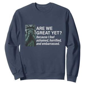 Are We Great Yet Because I Feel Ashamed Sweatshirt Horrified Embarrassed Crying Statue of Liberty TS02 Navy Print Your Wear