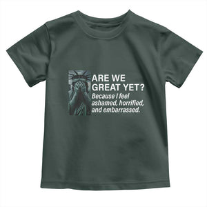 Are We Great Yet Because I Feel Ashamed Toddler T Shirt Horrified Embarrassed Crying Statue of Liberty TS02 Dark Forest Green Print Your Wear