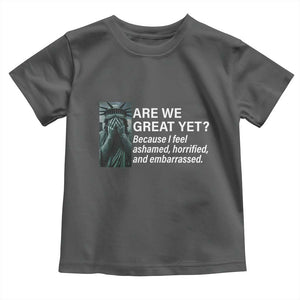 Are We Great Yet Because I Feel Ashamed Toddler T Shirt Horrified Embarrassed Crying Statue of Liberty TS02 Dark Heather Print Your Wear