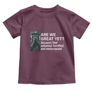 Are We Great Yet Because I Feel Ashamed Toddler T Shirt Horrified Embarrassed Crying Statue of Liberty TS02 Maroon Print Your Wear