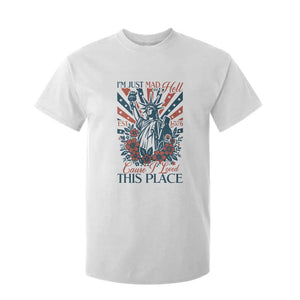 I'm Just Mad As Hell Cause I Love This Place T Shirt For Kid Vintage Statue of Liberty Patriotic Retro Flora TS02 White Print Your Wear