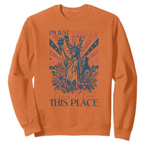 I'm Just Mad As Hell Cause I Love This Place Sweatshirt Vintage Statue of Liberty Patriotic Retro Flora TS02 Orange Print Your Wear