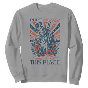 I'm Just Mad As Hell Cause I Love This Place Sweatshirt Vintage Statue of Liberty Patriotic Retro Flora TS02 Sport Gray Print Your Wear