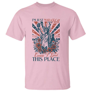 I'm Just Mad As Hell Cause I Love This Place T Shirt Vintage Statue of Liberty Patriotic Retro Flora TS02 Light Pink Print Your Wear