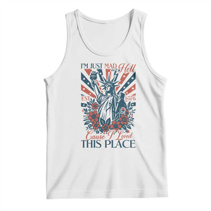 I'm Just Mad As Hell Cause I Love This Place Tank Top Vintage Statue of Liberty Patriotic Retro Flora TS02 White Print Your Wear