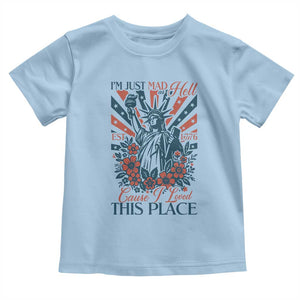 I'm Just Mad As Hell Cause I Love This Place Toddler T Shirt Vintage Statue of Liberty Patriotic Retro Flora TS02 Light Blue Print Your Wear