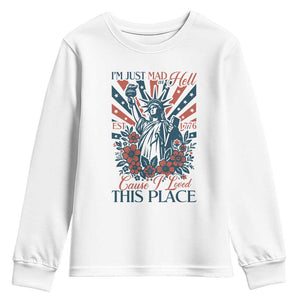 I'm Just Mad As Hell Cause I Love This Place Youth Sweatshirt Vintage Statue of Liberty Patriotic Retro Flora TS02 White Print Your Wear