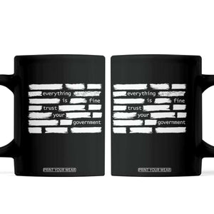 Everything Is Fine Trust Your Government Coffee Mug Sarcastic Flag Political Satire Humor TS02 Black Print Your Wear