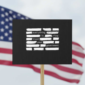 Everything Is Fine Trust Your Government Protest Sign Sarcastic Flag Political Satire Humor TS02 Horizontal 18" × 24" Black Print Your Wear