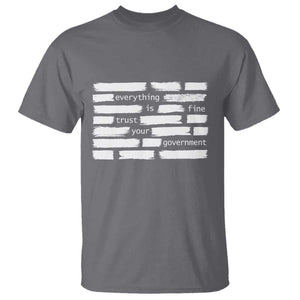 Everything Is Fine Trust Your Government T Shirt Sarcastic Flag Political Satire Humor TS02 Charcoal Print Your Wear
