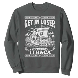 Funny Odysseus Get In Loser Returning To Ithaca Sweatshirt Epic Odyssey Meme Greek Mythology Humor