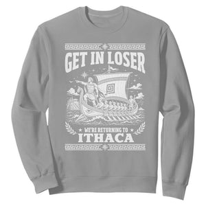 Funny Odysseus Get In Loser Returning To Ithaca Sweatshirt Epic Odyssey Meme Greek Mythology Humor