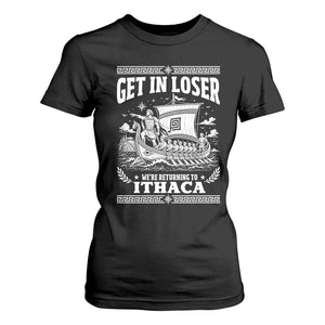 Funny Odysseus Get In Loser Returning To Ithaca T Shirt For Women Epic Odyssey Meme Greek Mythology Humor