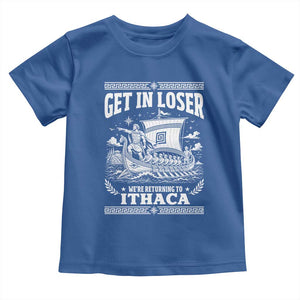Funny Odysseus Get In Loser Returning To Ithaca Toddler T Shirt Epic Odyssey Meme Greek Mythology Humor