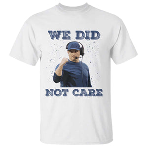 We Did Not Care Funny Hype Coach T Shirt Blunt Comment Game Day Sports Fan TS02 White Print Your Wear