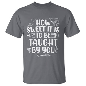 Teacher Appreciation T Shirt How Sweet It Is To Be Taught By You TS02 Charcoal Printyourwear