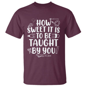 Teacher Appreciation T Shirt How Sweet It Is To Be Taught By You TS02 Maroon Printyourwear