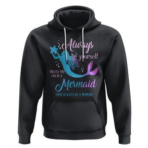 Funny Mermaid Lover Hoodie Always Be Yourself Unless You Can Be A Mermaid Then Always Be TS02 Black Printyourwear