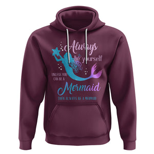 Funny Mermaid Lover Hoodie Always Be Yourself Unless You Can Be A Mermaid Then Always Be TS02 Maroon Printyourwear