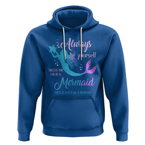 Funny Mermaid Lover Hoodie Always Be Yourself Unless You Can Be A Mermaid Then Always Be TS02 Royal Blue Printyourwear
