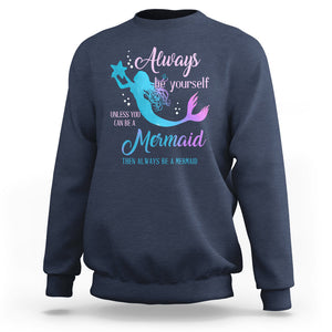 Funny Mermaid Lover Sweatshirt Always Be Yourself Unless You Can Be A Mermaid Then Always Be TS02 Navy Printyourwear