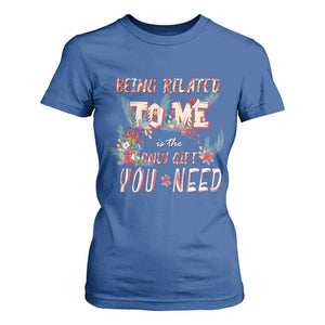 Funny Christmas T Shirt For Women Being Related To Me Is The Only Gift You Need TS02 Royal Blue Print Your Wear