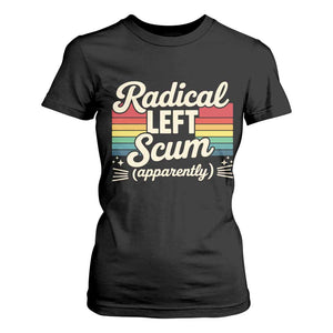 Funny Radical Left Scum Apparently T Shirt For Women Retro Political Humor TS02 Black Print Your Wear
