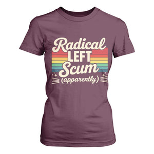 Funny Radical Left Scum Apparently T Shirt For Women Retro Political Humor TS02 Maroon Print Your Wear