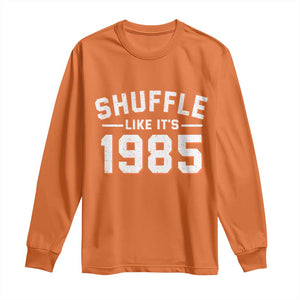Shuffle Like Its 1985 Long Sleeve Shirt Retro Championship Celebrated TS02 Orange Print Your Wear