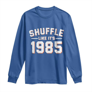 Shuffle Like Its 1985 Long Sleeve Shirt Retro Championship Celebrated TS02 Royal Blue Print Your Wear