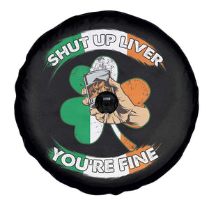 Funny St Patricks Day Spare Tire Cover Shut Up Liver You're Fine Drinking Team Squad TS02 Print Your Wear