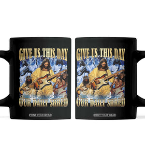 Give Us This Day Our Daily Shred Funny Christian Jesus Rock Coffee Mug Faith Humor Music Lover Inspired Gift TS02 Black Print Your Wear