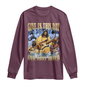 Give Us This Day Our Daily Shred Funny Christian Jesus Rock Long Sleeve Shirt Faith Humor Music Lover Inspired Gift TS02 Maroon Print Your Wear