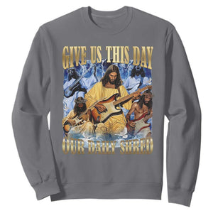 Give Us This Day Our Daily Shred Funny Christian Jesus Rock Sweatshirt Faith Humor Music Lover Inspired Gift TS02 Charcoal Print Your Wear