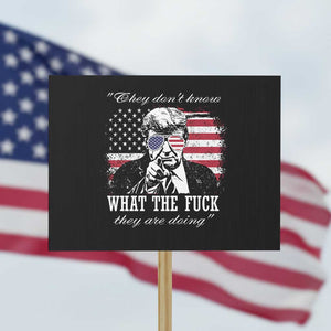 They Dont Know WTF Theyre Doing Protest Sign Trump Political American Flag TS02 Horizontal 18" × 24" Black Print Your Wear