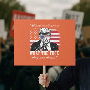 They Dont Know WTF Theyre Doing Protest Sign Trump Political American Flag TS02 Horizontal 18" × 24" Orange Print Your Wear