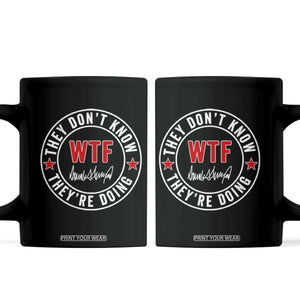 They Dont Know WTF Theyre Doing Coffee Mug Political Sarcasm TS02 Black Print Your Wear