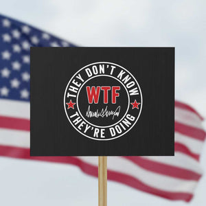 They Dont Know WTF Theyre Doing Protest Sign Political Sarcasm TS02 Horizontal 18" × 24" Black Print Your Wear